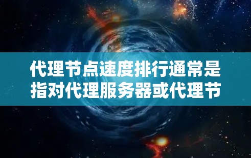 代理节点速度排行通常是指对代理服务器或代理节点的速度进行排序和分析。以下是一些可能的方法和工具可以帮助你进行代理节点速度的评估和排行 代理节点速度排行通常是指对代理服务器或代理节点的速度进行排序和分析。以下是一些可能的方法和工具可以帮助你进行代理节点速度的评估和排行