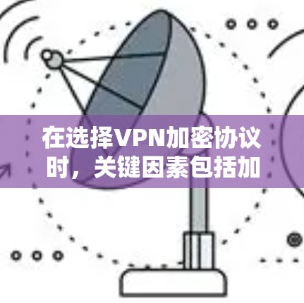 在选择VPN加密协议时,关键因素包括加密算法、安全性、配置复杂度、性能、连接稳定性、NAT穿透能力、封封装和认证方法。以下是几种常见协议的比较 在选择VPN加密协议时,关键因素包括加密算法、安全性、配置复杂度、性能、连接稳定性、NAT穿透能力、封封装和认证方法。以下是几种常见协议的比较