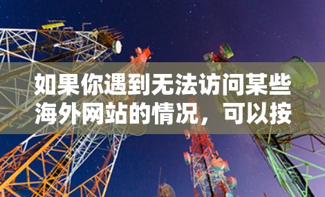 如果你遇到无法访问某些海外网站的情况，可以按照以下步骤排查和解决问题