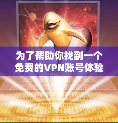 为了帮助你找到一个免费的VPN账号体验,我可以提供以下几种免费VPN服务的选择,并简要说明它们的优缺点 为了帮助你找到一个免费的VPN账号体验,我可以提供以下几种免费VPN服务的选择,并简要说明它们的优缺点