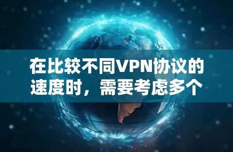在比较不同VPN协议的速度时,需要考虑多个因素,包括加密算法、连接方式、配置复杂度和实际网络环境。以下是对几种常见VPN协议的速度总结 在比较不同VPN协议的速度时,需要考虑多个因素,包括加密算法、连接方式、配置复杂度和实际网络环境。以下是对几种常见VPN协议的速度总结