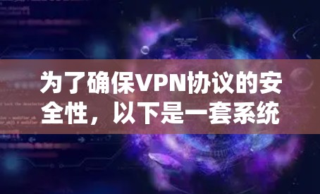 为了确保VPN协议的安全性,以下是一套系统化的安全测试计划,涵盖了关键的安全要素和测试方法 为了确保VPN协议的安全性,以下是一套系统化的安全测试计划,涵盖了关键的安全要素和测试方法