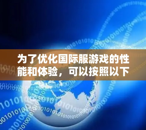为了优化国际服游戏的性能和体验，可以按照以下步骤选择合适的工具