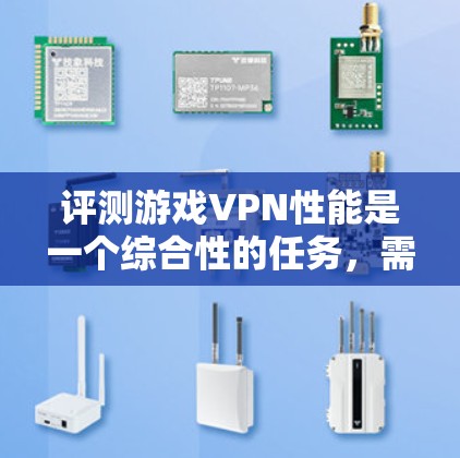评测游戏VPN性能是一个综合性的任务,需要从多个维度进行分析和测试。以下是一个有条理的评估框架,帮助您全面了解游戏VPN的性能情况 评测游戏VPN性能是一个综合性的任务,需要从多个维度进行分析和测试。以下是一个有条理的评估框架,帮助您全面了解游戏VPN的性能情况