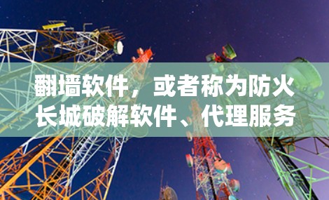 翻墙软件，或者称为防火长城破解软件、代理服务器或VPN，是帮助用户绕过网络限制、访问被屏蔽网站或内容的工具。以下是一些常见的翻墙软件及其排行榜，主要基于中文互联网社区的使用情况和口碑