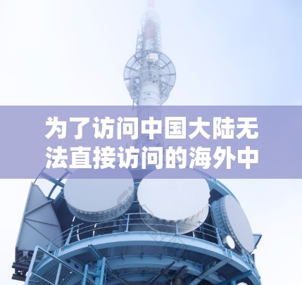 为了访问中国大陆无法直接访问的海外中文资源，您可以按照以下步骤进行