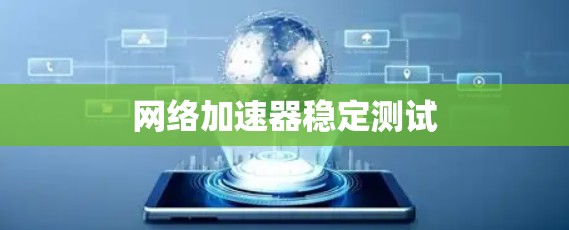 网络加速器稳定测试 网络加速器稳定测试
