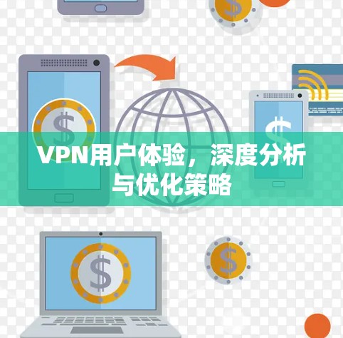 VPN用户体验,深度分析与优化策略 VPN用户体验,深度分析与优化策略