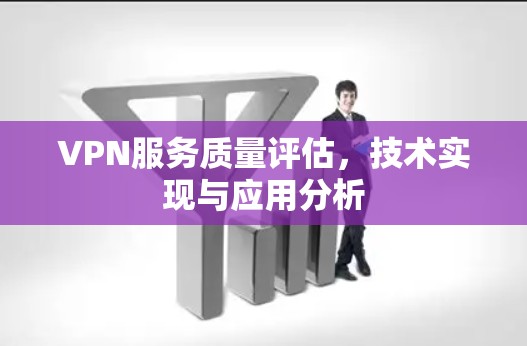 VPN服务质量评估,技术实现与应用分析 VPN服务质量评估,技术实现与应用分析