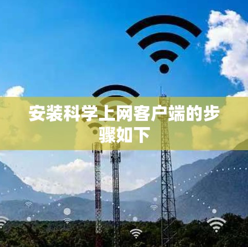 安装科学上网客户端的步骤如下 安装科学上网客户端的步骤如下