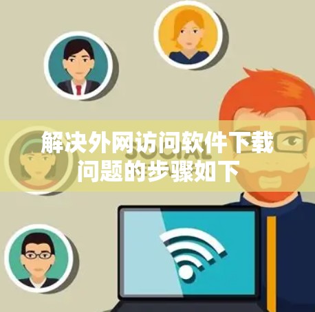 解决外网访问软件下载问题的步骤如下 解决外网访问软件下载问题的步骤如下