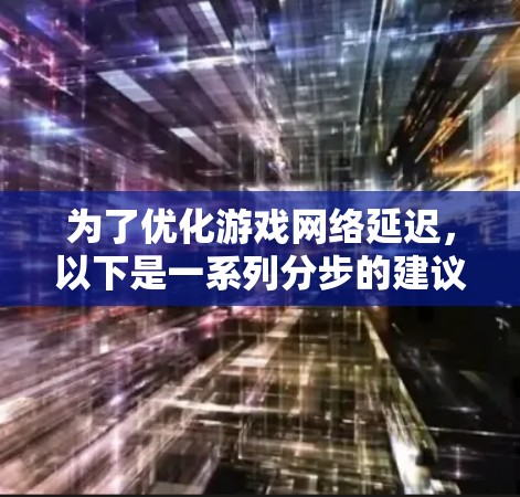 为了优化游戏网络延迟,以下是一系列分步的建议,帮助您找到并配置一条低延迟线路 为了优化游戏网络延迟,以下是一系列分步的建议,帮助您找到并配置一条低延迟线路