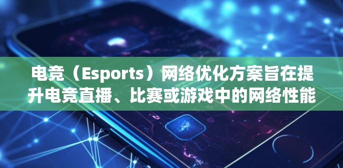 电竞(Esports)网络优化方案旨在提升电竞直播、比赛或游戏中的网络性能,确保流畅、稳定且低延迟的网络体验。以下是一个全面的电竞网络优化方案 电竞(Esports)网络优化方案旨在提升电竞直播、比赛或游戏中的网络性能,确保流畅、稳定且低延迟的网络体验。以下是一个全面的电竞网络优化方案
