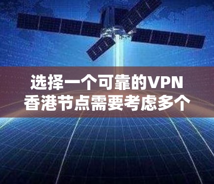 选择一个可靠的VPN香港节点需要考虑多个方面,以下是详细的步骤和建议 选择一个可靠的VPN香港节点需要考虑多个方面,以下是详细的步骤和建议