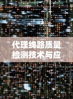 代理线路质量检测技术与应用