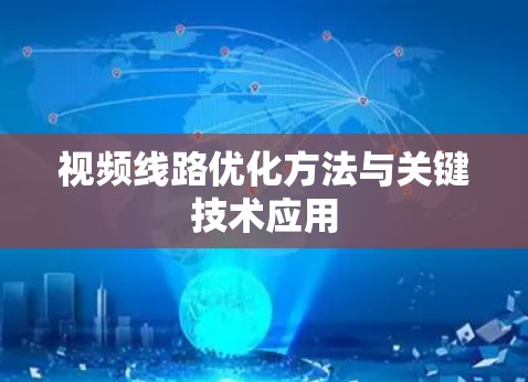 视频线路优化方法与关键技术应用