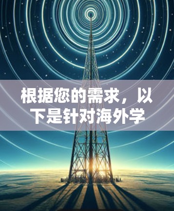 根据您的需求,以下是针对海外学习网络工具的推荐 根据您的需求,以下是针对海外学习网络工具的推荐