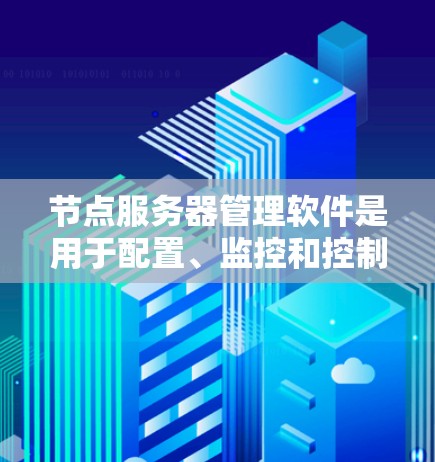 节点服务器管理软件是用于配置、监控和控制多个网络设备的中心平台,广泛应用于企业网络管理、智能家居、工业自动化和物联网等领域。以下是对该软件的详细分析和总结 节点服务器管理软件是用于配置、监控和控制多个网络设备的中心平台,广泛应用于企业网络管理、智能家居、工业自动化和物联网等领域。以下是对该软件的详细分析和总结
