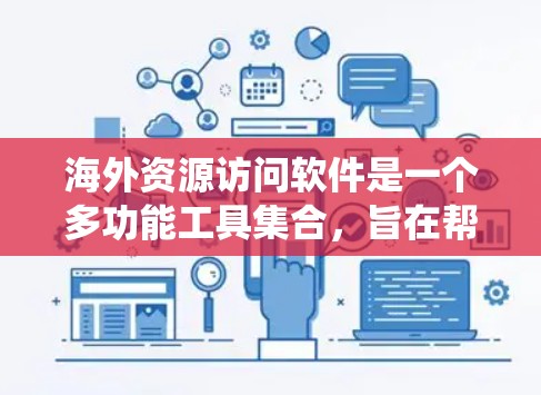 海外资源访问软件是一个多功能工具集合,旨在帮助用户绕过地理限制、保护隐私并访问国外资源。以下是对这些软件的详细分类和使用指南 海外资源访问软件是一个多功能工具集合,旨在帮助用户绕过地理限制、保护隐私并访问国外资源。以下是对这些软件的详细分类和使用指南