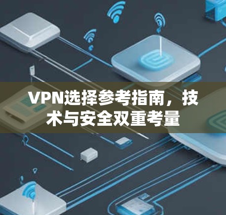 VPN选择参考指南，技术与安全双重考量