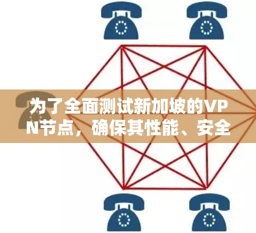 为了全面测试新加坡的VPN节点,确保其性能、安全性和可靠性,我将从以下几个方面进行测试 为了全面测试新加坡的VPN节点,确保其性能、安全性和可靠性,我将从以下几个方面进行测试