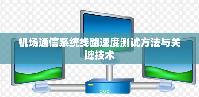 机场通信系统线路速度测试方法与关键技术 机场通信系统线路速度测试方法与关键技术