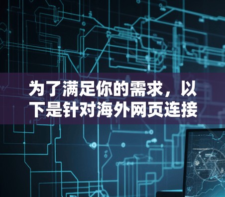 为了满足你的需求，以下是针对海外网页连接工具的分步建议