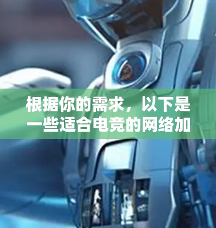 根据你的需求,以下是一些适合电竞的网络加速工具,并附有详细信息 根据你的需求,以下是一些适合电竞的网络加速工具,并附有详细信息