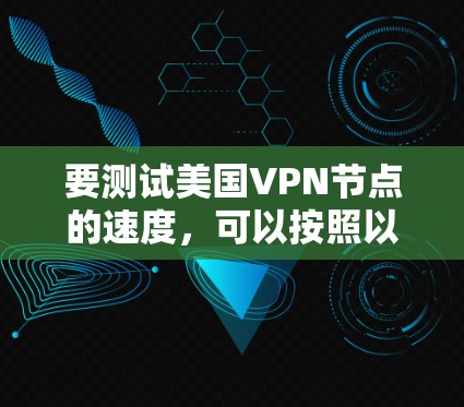 要测试美国VPN节点的速度，可以按照以下步骤操作