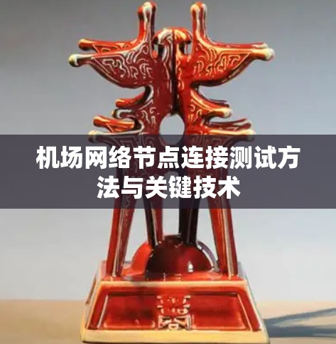 机场网络节点连接测试方法与关键技术 机场网络节点连接测试方法与关键技术