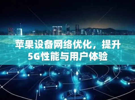 苹果设备网络优化，提升5G性能与用户体验