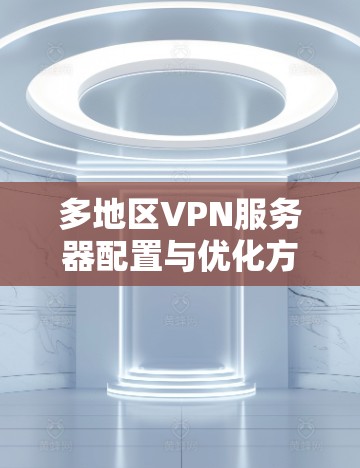 多地区VPN服务器配置与优化方案