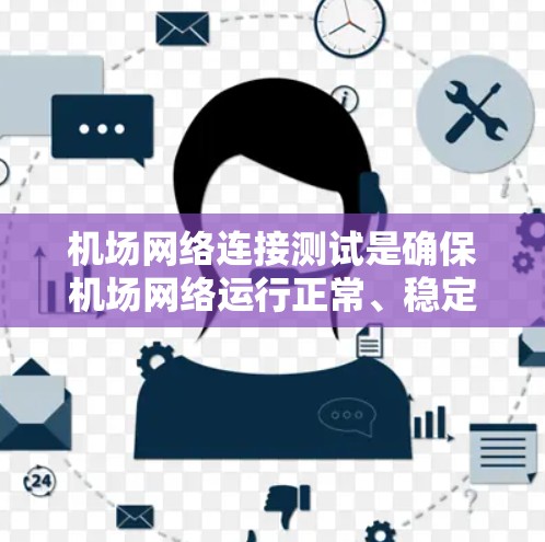 机场网络连接测试是确保机场网络运行正常、稳定且安全的重要步骤。以下是一些常见的测试方法和步骤,供您参考 机场网络连接测试是确保机场网络运行正常、稳定且安全的重要步骤。以下是一些常见的测试方法和步骤,供您参考