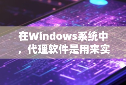 在Windows系统中,代理软件是用来实现网络代理、远程控制或其他网络功能的工具。以下是一些常用的Windows代理软件及其功能 在Windows系统中,代理软件是用来实现网络代理、远程控制或其他网络功能的工具。以下是一些常用的Windows代理软件及其功能