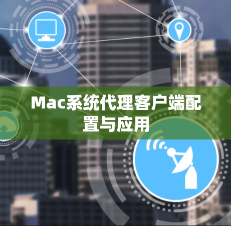 Mac系统代理客户端配置与应用 Mac系统代理客户端配置与应用