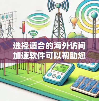 选择适合的海外访问加速软件可以帮助您更高效地访问国外网站,提升访问速度和隐私保护。以下是根据您的需求整理的建议和选择指南 选择适合的海外访问加速软件可以帮助您更高效地访问国外网站,提升访问速度和隐私保护。以下是根据您的需求整理的建议和选择指南