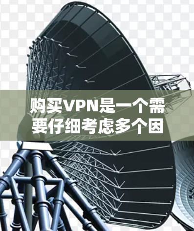 购买VPN是一个需要仔细考虑多个因素的过程,以确保选择最适合自己的服务。以下是根据您的需求整理出的建议步骤 购买VPN是一个需要仔细考虑多个因素的过程,以确保选择最适合自己的服务。以下是根据您的需求整理出的建议步骤
