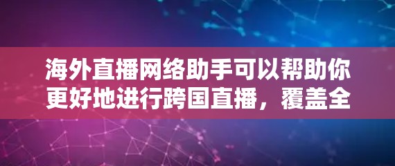 海外直播网络助手可以帮助你更好地进行跨国直播,覆盖全球观众。以下是一些关键点和建议,帮助你选择和优化海外直播网络 海外直播网络助手可以帮助你更好地进行跨国直播,覆盖全球观众。以下是一些关键点和建议,帮助你选择和优化海外直播网络