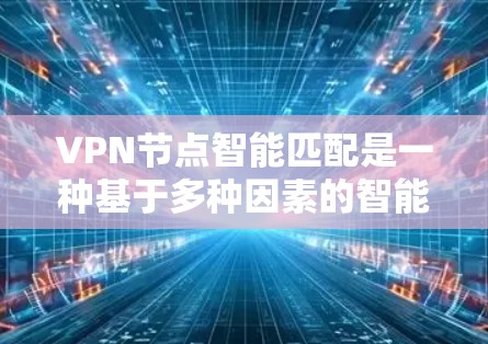 VPN节点智能匹配是一种基于多种因素的智能算法,旨在为用户自动选择最优的VPN服务器,以确保最佳的连接体验。以下是实现智能匹配的关键步骤和因素 VPN节点智能匹配是一种基于多种因素的智能算法,旨在为用户自动选择最优的VPN服务器,以确保最佳的连接体验。以下是实现智能匹配的关键步骤和因素