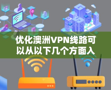 优化澳洲VPN线路可以从以下几个方面入手,以确保更高的速度、更稳定的连接以及更好的隐私保护 优化澳洲VPN线路可以从以下几个方面入手,以确保更高的速度、更稳定的连接以及更好的隐私保护