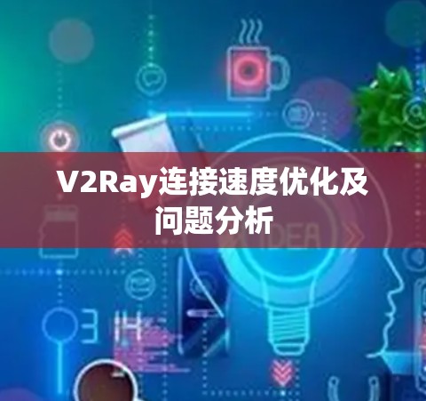 V2Ray连接速度优化及问题分析 V2Ray连接速度优化及问题分析