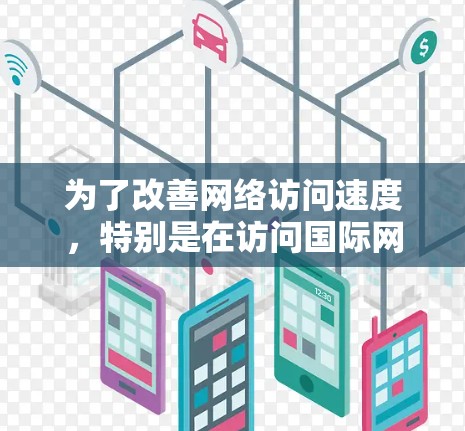 为了改善网络访问速度,特别是在访问国际网站或视频时,可以采用海外线路加速服务。以下是针对该问题的分步解决方案 为了改善网络访问速度,特别是在访问国际网站或视频时,可以采用海外线路加速服务。以下是针对该问题的分步解决方案