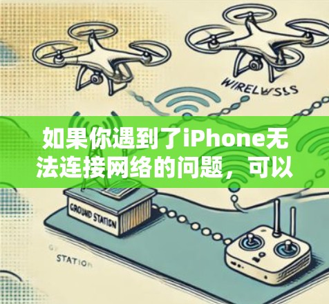 如果你遇到了iPhone无法连接网络的问题,可以按照以下步骤逐步排查和解决 如果你遇到了iPhone无法连接网络的问题,可以按照以下步骤逐步排查和解决