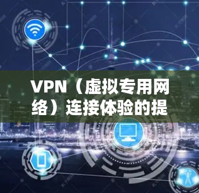 VPN(虚拟专用网络)连接体验的提升可以通过以下几种方法和工具实现,帮助用户更高效、更稳定地连接VPN服务。以下是一些常用的工具和优化方法 VPN(虚拟专用网络)连接体验的提升可以通过以下几种方法和工具实现,帮助用户更高效、更稳定地连接VPN服务。以下是一些常用的工具和优化方法