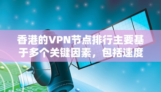 香港的VPN节点排行主要基于多个关键因素,包括速度、稳定性、隐私保护、服务器数量和位置、技术支持以及用户评价等。以下是对香港VPN服务提供商的分析和排名 香港的VPN节点排行主要基于多个关键因素,包括速度、稳定性、隐私保护、服务器数量和位置、技术支持以及用户评价等。以下是对香港VPN服务提供商的分析和排名
