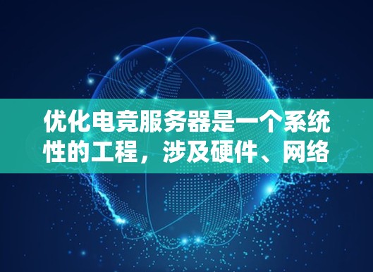 优化电竞服务器是一个系统性的工程,涉及硬件、网络、软件配置和维护等多个方面。以下是一个有条理的优化方案,帮助确保服务器稳定高效运行 优化电竞服务器是一个系统性的工程,涉及硬件、网络、软件配置和维护等多个方面。以下是一个有条理的优化方案,帮助确保服务器稳定高效运行