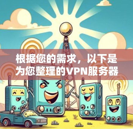 根据您的需求,以下是为您整理的VPN服务器切换软件推荐 根据您的需求,以下是为您整理的VPN服务器切换软件推荐
