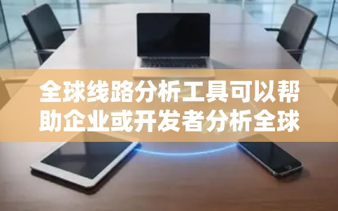 全球线路分析工具可以帮助企业或开发者分析全球范围内的网络性能、数据中心分布、网络延迟、带宽使用情况以及路由策略等。以下是一些常用的全球线路分析工具和方法 全球线路分析工具可以帮助企业或开发者分析全球范围内的网络性能、数据中心分布、网络延迟、带宽使用情况以及路由策略等。以下是一些常用的全球线路分析工具和方法
