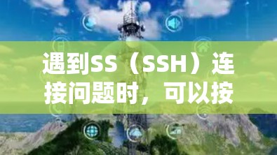 遇到SS(SSH)连接问题时,可以按照以下步骤逐步排查和解决 遇到SS(SSH)连接问题时,可以按照以下步骤逐步排查和解决