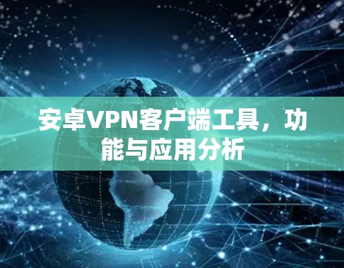安卓VPN客户端工具,功能与应用分析 安卓VPN客户端工具,功能与应用分析